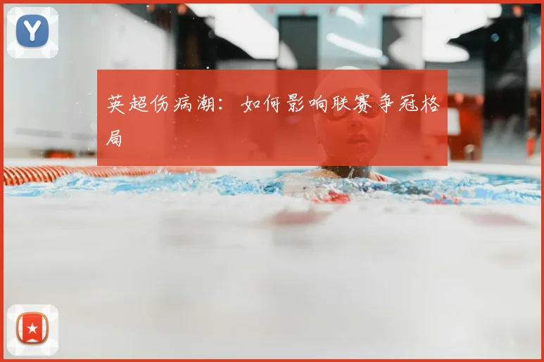 英超伤病潮:如何影响联赛争冠格局