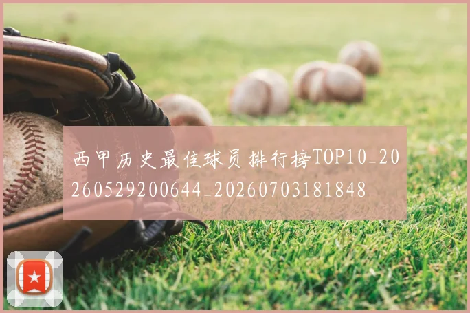 西甲历史最佳球员排行榜TOP10_20260529200644_20260703181848