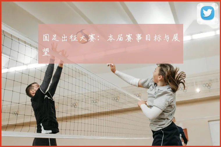 国足出征大赛：本届赛事目标与展望