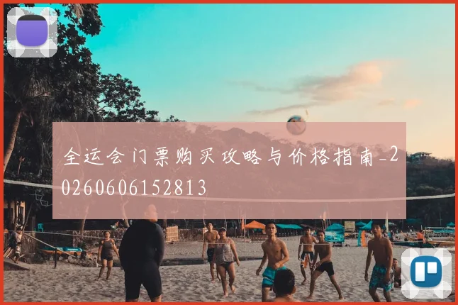 全运会门票购买攻略与价格指南_20260606152813