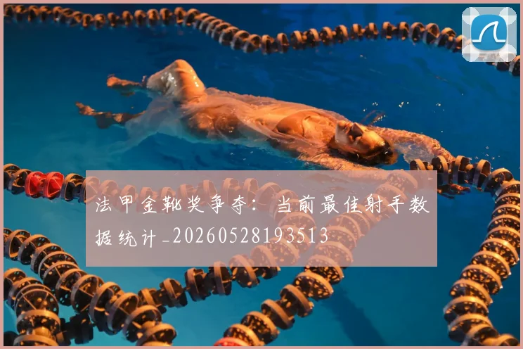 法甲金靴奖争夺:当前最佳射手数据统计_20260528193513